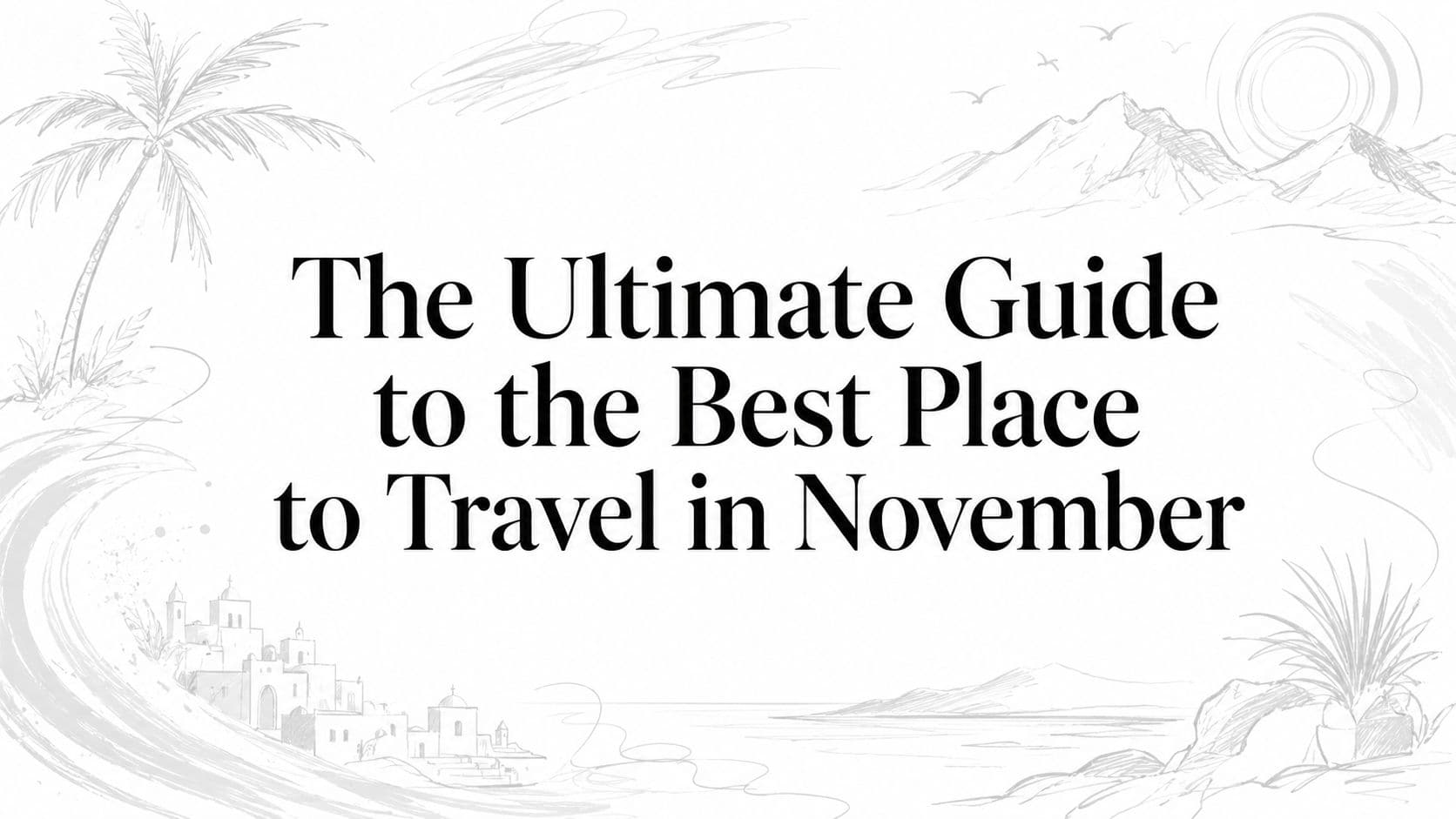 The Ultimate Guide to the Best Place to Travel in November