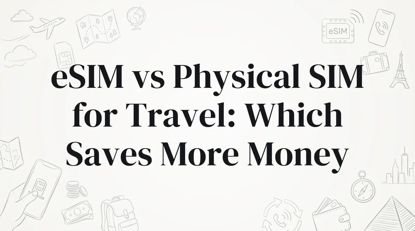 eSIM vs Physical SIM for Travel: Which Saves More Money